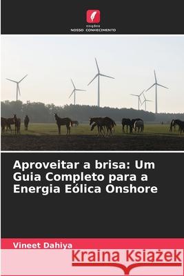 Aproveitar a brisa: Um Guia Completo para a Energia E?lica Onshore Vineet Dahiya 9786207663019 Edicoes Nosso Conhecimento