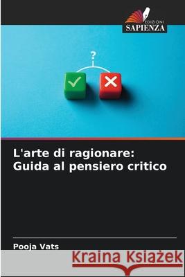 L'arte di ragionare: Guida al pensiero critico Pooja Vats 9786207663200 Edizioni Sapienza