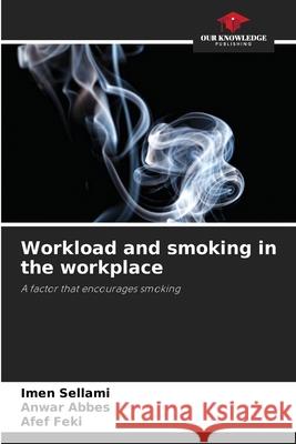 Workload and smoking in the workplace Imen Sellami Anwar Abbes Afef Feki 9786207663231