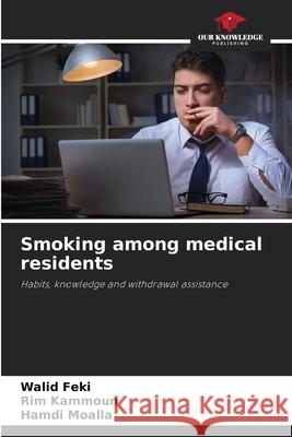 Smoking among medical residents Walid Feki Rim Kammoun Hamdi Moalla 9786207663705