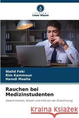 Rauchen bei Medizinstudenten Walid Feki Rim Kammoun Hamdi Moalla 9786207663712 Verlag Unser Wissen