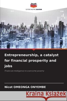 Entrepreneurship, a catalyst for financial prosperity and jobs Nicot Omeong 9786207663774