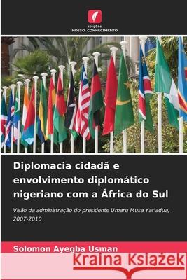 Diplomacia cidad? e envolvimento diplom?tico nigeriano com a ?frica do Sul Solomon Ayegba Usman 9786207663781 Edicoes Nosso Conhecimento