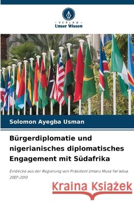 B?rgerdiplomatie und nigerianisches diplomatisches Engagement mit S?dafrika Solomon Ayegba Usman 9786207663798 Verlag Unser Wissen