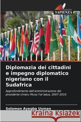 Diplomazia dei cittadini e impegno diplomatico nigeriano con il Sudafrica Solomon Ayegba Usman 9786207663828 Edizioni Sapienza