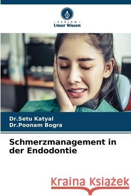 Schmerzmanagement in der Endodontie Dr Setu Katyal Dr Poonam Bogra 9786207663880