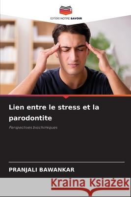 Lien entre le stress et la parodontite Pranjali Bawankar 9786207664023 Editions Notre Savoir