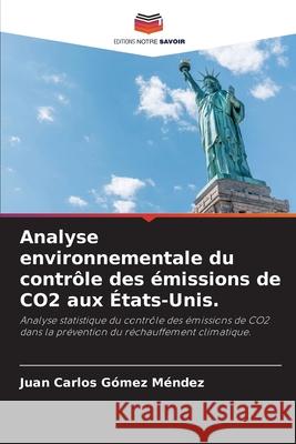 Analyse environnementale du contr?le des ?missions de CO2 aux ?tats-Unis. Juan Carlos G?me 9786207664412 Editions Notre Savoir