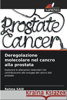 Deregolazione molecolare nel cancro alla prostata Rahma Said 9786207664450 Edizioni Sapienza