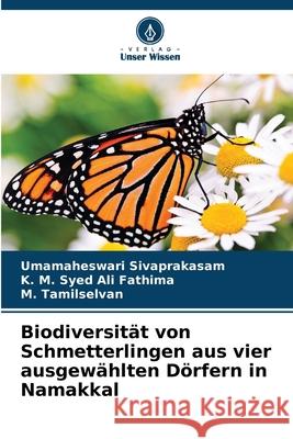 Biodiversit?t von Schmetterlingen aus vier ausgew?hlten D?rfern in Namakkal Umamaheswari Sivaprakasam K. M. Sye M. Tamilselvan 9786207664481