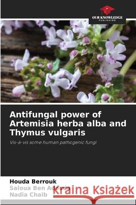 Antifungal power of Artemisia herba alba and Thymus vulgaris Houda Berrouk Saloua Be Nadia Chaib 9786207664672