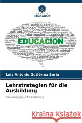 Lehrstrategien f?r die Ausbildung Luis Antonio Guti?rre 9786207664832 Verlag Unser Wissen