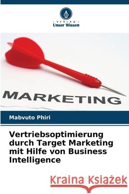 Vertriebsoptimierung durch Target Marketing mit Hilfe von Business Intelligence Mabvuto Phiri 9786207664962 Verlag Unser Wissen