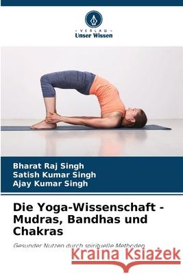 Die Yoga-Wissenschaft - Mudras, Bandhas und Chakras Bharat Raj Singh Satish Kumar Singh Ajay Kumar Singh 9786207665099