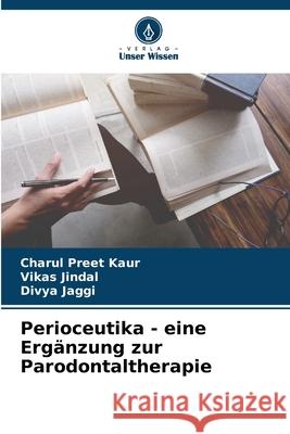 Perioceutika - eine Erg?nzung zur Parodontaltherapie Charul Preet Kaur Vikas Jindal Divya Jaggi 9786207665556