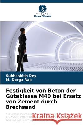 Festigkeit von Beton der G?teklasse M40 bei Ersatz von Zement durch Brechsand Subhashish Dey M. Durga Rao 9786207665686 Verlag Unser Wissen