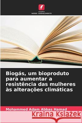 Biog?s, um bioproduto para aumentar a resist?ncia das mulheres ?s altera??es clim?ticas Mohammed Adam Abbas Hamad 9786207665808 Edicoes Nosso Conhecimento