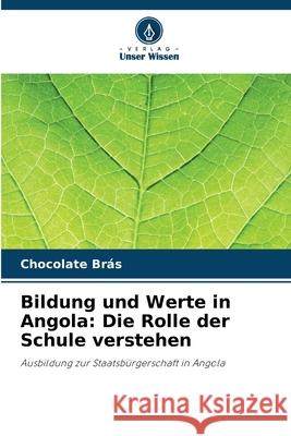 Bildung und Werte in Angola: Die Rolle der Schule verstehen Chocolate Br?s 9786207666348 Verlag Unser Wissen