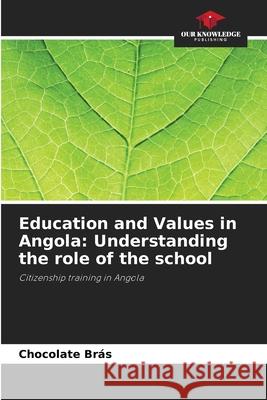 Education and Values in Angola: Understanding the role of the school Chocolate Br?s 9786207666355 Our Knowledge Publishing