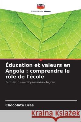 ?ducation et valeurs en Angola: comprendre le r?le de l'?cole Chocolate Br?s 9786207666379 Editions Notre Savoir