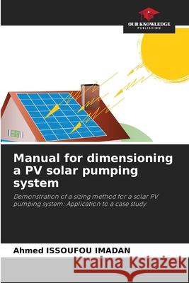 Manual for dimensioning a PV solar pumping system Ahmed Issoufo 9786207666898 Our Knowledge Publishing