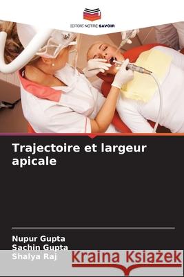 Trajectoire et largeur apicale Nupur Gupta Sachin Gupta Shalya Raj 9786207667796 Editions Notre Savoir