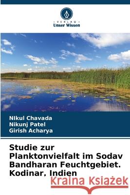 Studie zur Planktonvielfalt im Sodav Bandharan Feuchtgebiet. Kodinar, Indien Nikul Chavada Nikunj Patel Girish Acharya 9786207667871 Verlag Unser Wissen