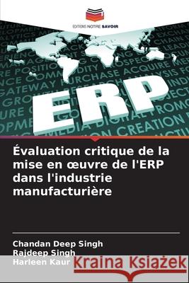 ?valuation critique de la mise en oeuvre de l'ERP dans l'industrie manufacturi?re Chandan Deep Singh Rajdeep Singh Harleen Kaur 9786207668151 Editions Notre Savoir