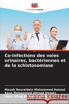 Co-infections des voies urinaires, bact?riennes et de la schistosomiase Mosab Nouraldein Mohammed Hamad Sana Mohammed Ahmed Osman Hana Alhag Alshazali Ahmed 9786207668342 Editions Notre Savoir