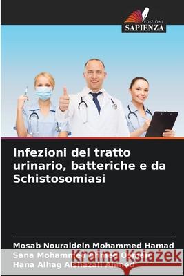 Infezioni del tratto urinario, batteriche e da Schistosomiasi Mosab Nouraldein Mohammed Hamad Sana Mohammed Ahmed Osman Hana Alhag Alshazali Ahmed 9786207668373