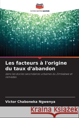 Les facteurs ? l'origine du taux d'abandon Victor Chaboneka Ngwenya 9786207669233 Editions Notre Savoir