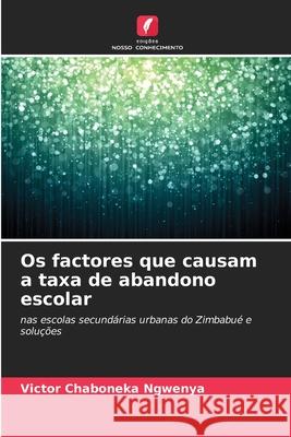 Os factores que causam a taxa de abandono escolar Victor Chaboneka Ngwenya 9786207669257 Edicoes Nosso Conhecimento