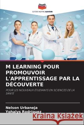 M Learning Pour Promouvoir l'Apprentissage Par La D?couverte Nelson Urbaneja Yohalys Rodr?guez 9786207669905 Editions Notre Savoir