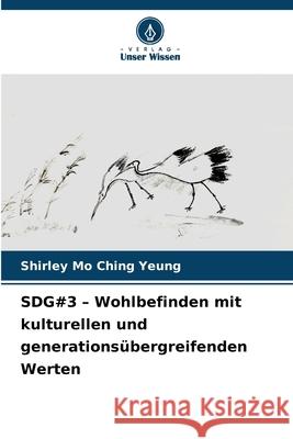 SDG#3 - Wohlbefinden mit kulturellen und generations?bergreifenden Werten Shirley Mo Ching Yeung 9786207670130