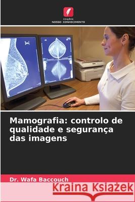 Mamografia: controlo de qualidade e seguran?a das imagens Wafa Baccouch 9786207670215 Edicoes Nosso Conhecimento
