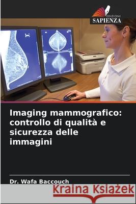 Imaging mammografico: controllo di qualit? e sicurezza delle immagini Wafa Baccouch 9786207670239 Edizioni Sapienza