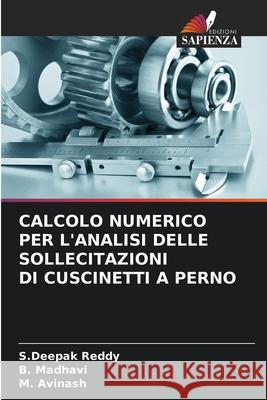 Calcolo Numerico Per l'Analisi Delle Sollecitazioni Di Cuscinetti a Perno S. Deepak Reddy B. Madhavi M. Avinash 9786207670451