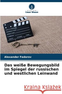 Das wei?e Bewegungsbild im Spiegel der russischen und westlichen Leinwand Alexander Fedorov 9786207670666