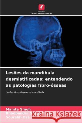 Les?es da mand?bula desmistificadas: entendendo as patologias fibro-?sseas Mamta Singh Bhoopendra Singh Rajput Sourabh Oza 9786207671205 Edicoes Nosso Conhecimento