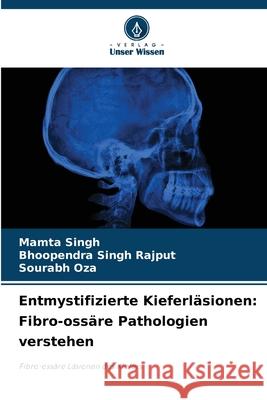 Entmystifizierte Kieferl?sionen: Fibro-oss?re Pathologien verstehen Mamta Singh Bhoopendra Singh Rajput Sourabh Oza 9786207671212 Verlag Unser Wissen