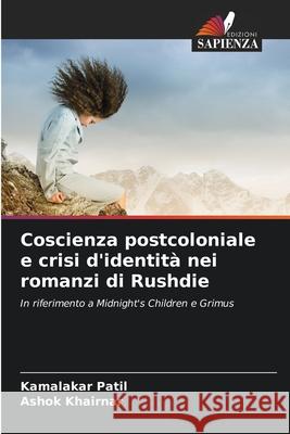 Coscienza postcoloniale e crisi d'identit? nei romanzi di Rushdie Kamalakar Patil Ashok Khairnar 9786207671465