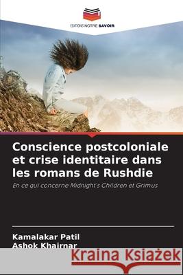 Conscience postcoloniale et crise identitaire dans les romans de Rushdie Kamalakar Patil Ashok Khairnar 9786207671472