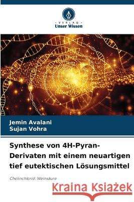 Synthese von 4H-Pyran-Derivaten mit einem neuartigen tief eutektischen L?sungsmittel Jemin Avalani Sujan Vohra 9786207671519