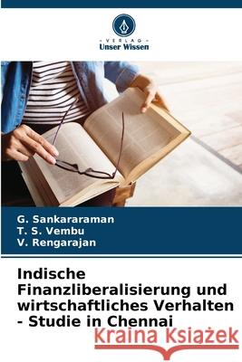 Indische Finanzliberalisierung und wirtschaftliches Verhalten - Studie in Chennai G. Sankararaman T. S. Vembu V. Rengarajan 9786207671984 Verlag Unser Wissen