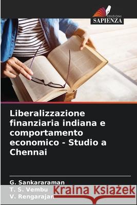 Liberalizzazione finanziaria indiana e comportamento economico - Studio a Chennai G. Sankararaman T. S. Vembu V. Rengarajan 9786207672004 Edizioni Sapienza