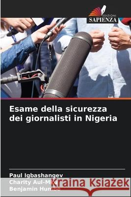 Esame della sicurezza dei giornalisti in Nigeria Paul Igbashangev Charity Aul-Mku Benjamin Humbe 9786207672073