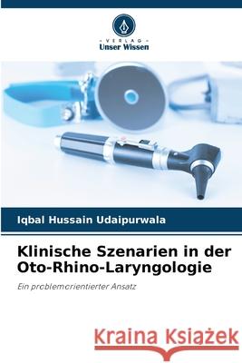 Klinische Szenarien in der Oto-Rhino-Laryngologie Iqbal Hussain Udaipurwala 9786207672349 Verlag Unser Wissen