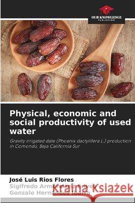 Physical, economic and social productivity of used water Jos? Luis R?o Sigifredo Armend?ri Gonzalo Hern?nde 9786207672721