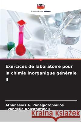 Exercices de laboratoire pour la chimie inorganique g?n?rale II Athanasios A. Panagiotopoulos Evangelia Konstantinou 9786207672905