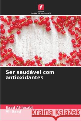 Ser saud?vel com antioxidantes Saad Al-Jasabi Ali Saad 9786207673063 Edicoes Nosso Conhecimento